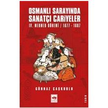 Osmanlı Sarayında Sanatçı Cariyeler: 4. Mehmed Dönemi 1677-1687 - Günnaz Çaşkurlu