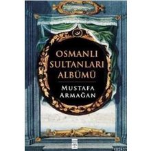 OSMANLI SULTANLARI ALBÜMÜ - MUSTAFA ARMAĞAN