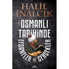Osmanlı Tarihinde Efsaneler ve Gerçekler - Halil İnalcık