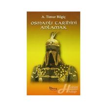 Osmanlı Tarihini Anlamak - A. Timur Bilgiç
