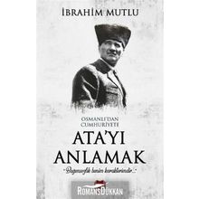 Osmanlı'dan Cumhuriyet'e Ata'yı Anlamak - İbrahim Mutlu