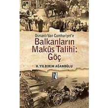 OSMANLI'DAN CUMHURIYET'E BALKANLARIN MAKUS TALIHI GÖÇ - H. YILDIRIM AĞANOĞLU