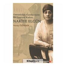 Osmanlıdan Cümhuriyete Bir Cemiyet Kadını Nakiye Elgün - Nuray Özdemir
