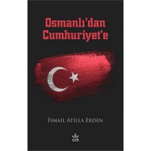 Osmanlı’dan Cumhuriyet’e - İsmail Atilla Erden - Elpis Yayınları