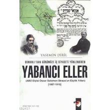 OSMANLIDAN GÜNÜMÜZE İÇ SIYASETI YÖNLENDİREN YABANCI ELLER OSCAR SOLOMON STRAUS´UN ELÇİLİK YILLARI - YASEMIN DIRIL