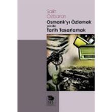 Osmanlı'yı Özlemek Ya Da Tarih Tasarlamak - Salih Özbaran