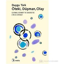 ÖTEKI, DÜŞMAN, OLAY LEVINAS, SCHMITT VE BADIOUDA ETIK VE SIYASET - DUYGU TÜRK