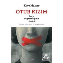 Otur Kızım - Kadın Düşmanlığının Mantığı - Kate Manne