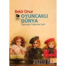 OYUNCAKLI DÜNYA OYUNCAĞIN TOPLUMSAL TARIHI - BEKIR ONUR