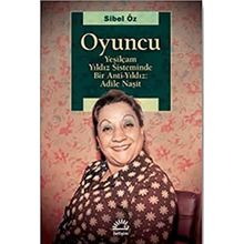 Oyuncu - Yeşilçam Yıldız Sisteminde Bir Anti-Yıldız : Adile Naşit - Sibel Öz