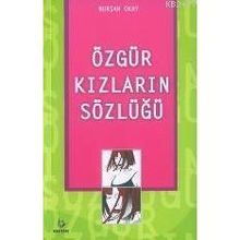 ÖZGÜR KIZLARIN SÖZLÜĞÜ - NURŞAH OKAY