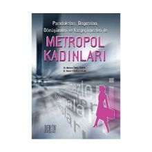PARADOKSLARI, DOGMALARI, DÖNÜŞÜMLERİ VE VAZGEÇİLMEZLERİ ILE METROPOL KADINLARI - BAHAR EROĞLU YALIN;MELTEM ÜNAL ERZEN