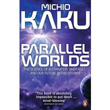 Parallel Worlds : Science of Alternative Universes and Our Future in the Cosmos - Michio Kaku