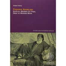 PAŞANIN ADAMLARI KAVALALI MEHMED ALI PAŞA, ORDU VE MODERN MISIR - KHALED FAHMY
