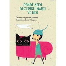 PEMBE KEDI BECERIKLI MARTI VE BEN - ÖZLEM KILINÇARSLAN SÖZBİLİR