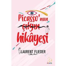 Picasso'nun Çılgın Hikayesi - Laurent Flieder
