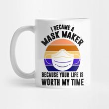 Pixxa I Became A Mask Maker Because Your Life Is Worth My Time Shirt Kupa Bardak