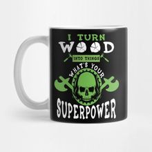 Pixxa I Turn Wood Into Things What's Your Superpower Funny Woodworking-Carpenter- Carpentry- Wood Work Funny Gift Kupa Bardak