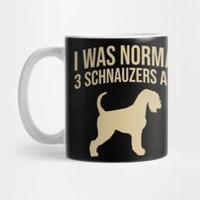 Pixxa I Was Normal 3 Schnauzers Ago Kupa Bardak