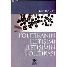 POLİTİKANIN İLETİŞİMİ İLETİŞİMİN POLİTİKASI - ESER KÖKER