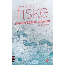 POPÜLER KÜLTÜRÜ ANLAMAK - JOHN FISKE