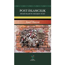 Post-İslamcılık Siyasi İslam'ın Değişen Yüzü - Asef Bayat