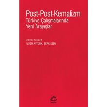 Post-Post-Kemalizm: Türkiye Çalışmalarında Yeni Arayışlar - İletişim Yayıncılık