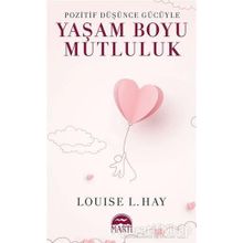 POZITIF DÜŞÜNCE GÜCÜYLE YAŞAM BOYU MUTLULUK - LOUISE L. HAY