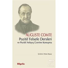 Pozitif Felsefe Dersleri ve Pozitif Anlayış Üzerine Konuşma - Auguste Comte