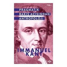 Pragmatik Bakış Açısından Antropoloji - Immanuel Kant