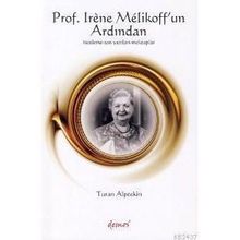 PROS. IRENE MELIKOFF'UN ARDINDAN İNCELEME - SON YAZILARI - MEKTUPLAR - TURAN ALPTEKIN