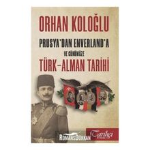 Prusyadan Envarlana ve Günümüze Türk-Alman Tarihi - Orhan Koloğlu