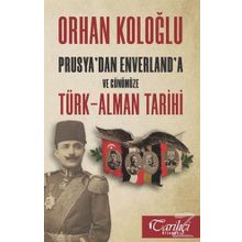 Prusya'dan Enverland'a ve Günümüze Türk-Alman Tarihi - Orhan Koloğlu