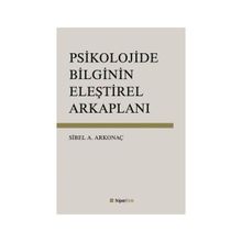 Psikolojide Bilginin Eleştirel Arkaplanı - Sibel Ayşen Arkonaç