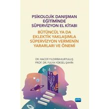 Psikolojik Danışman Eğitiminde Süpervizyon El Kitabı Bütüncül ya da Eklektik Yaklaşımla Süpervizyon Vermenin Yararları ve Önemi - Nobel Akademik Yayıncılık