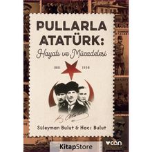 Pullarla Atatürk: Hayatı Ve Mücadelesi - Süleyman Bulut