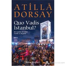 QUO VADIS İSTANBUL? BIR KENTIN 20 YILLIK TARIHI VE BUGÜNÜ - ATILLÂ DORSAY