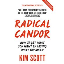 Radical Candor: Fully Revised and Updated Edition: How to Get What You Want by Saying What You Mean