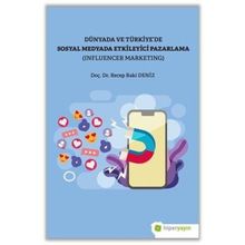 Recep Baki Deniz Dünya ve Türkiye’de Sosyal Medyada Etkileyici Pazarlama (Influencer Marketing)