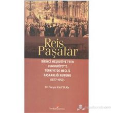 REIS PAŞALAR BIRINCI MEŞRUTIYET'TEN CUMHURIYET'E TÜRKIYE'DE MECLIS BAŞKANLIĞI KURUMU 1877 - 1950 - VEYSI KAYIRAN