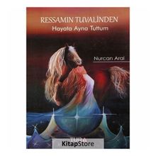 Ressamın Tuvalinden Hayata Ayna Tuttum - Nurcan Aral