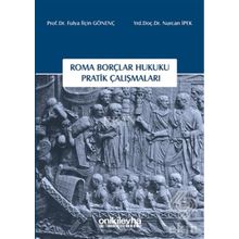 Roma Borçlar Hukuku Pratik Çalışmaları - Fulya İlçin Gönenç Nurcan İpek