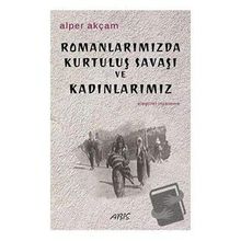 Romanlarımızda Kurtuluş Savaşı ve Kadınlarımız - Alper Akçam