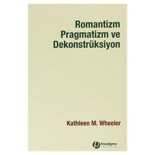 ROMANTIZM PRAGMATIZM VE DEKONSTRÜKSİYON - KATHLEEN M.WHEELER