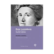ROSA LUXEMBURG HER ŞEYE RAĞMEN, TUTKUYLA YAŞAMAK - ANNELIES LASCHITZA