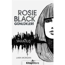 Rosie Black Günlükleri - Yaratılış - Lara Morgan