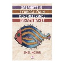 SABAHATTIN EYÜBOĞLUNUN DENEMELERINDE SANATA BAKIŞ - EMEL KOŞAR