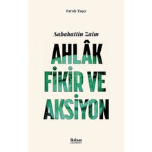 Sabahattin Zaim: Ahlak Fikir ve Aksiyon - Faruk Taşçı