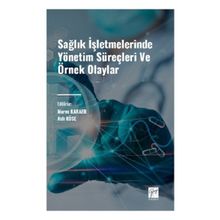 Sağlık İşletmelerinde Yönetim Süreçleri ve Örnek Olaylar Gazi Kitabevi