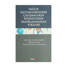Sağlık İşletmelerindeki Çatışmaların Hizmetlerin Pazarlanmasına Etkileri - Sefer Gümüş Yrd. Doç. Dr. Sefer Gümüş Hande Gülnihal Gümüş Bilim Nurcan Öngör